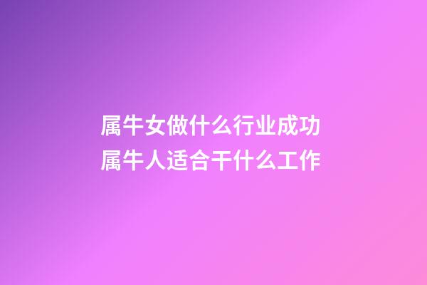 属牛女做什么行业成功 属牛人适合干什么工作